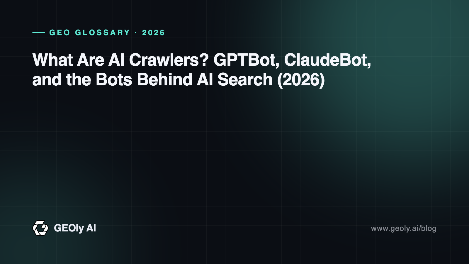 What Are AI Crawlers? GPTBot, ClaudeBot, and the Bots Behind AI Search (2026) — GEOly AI glossary cover What Are AI Crawlers? GPTBot, ClaudeBot, and the Bots Behind AI Search (2026) — GEOly AI glossary cover