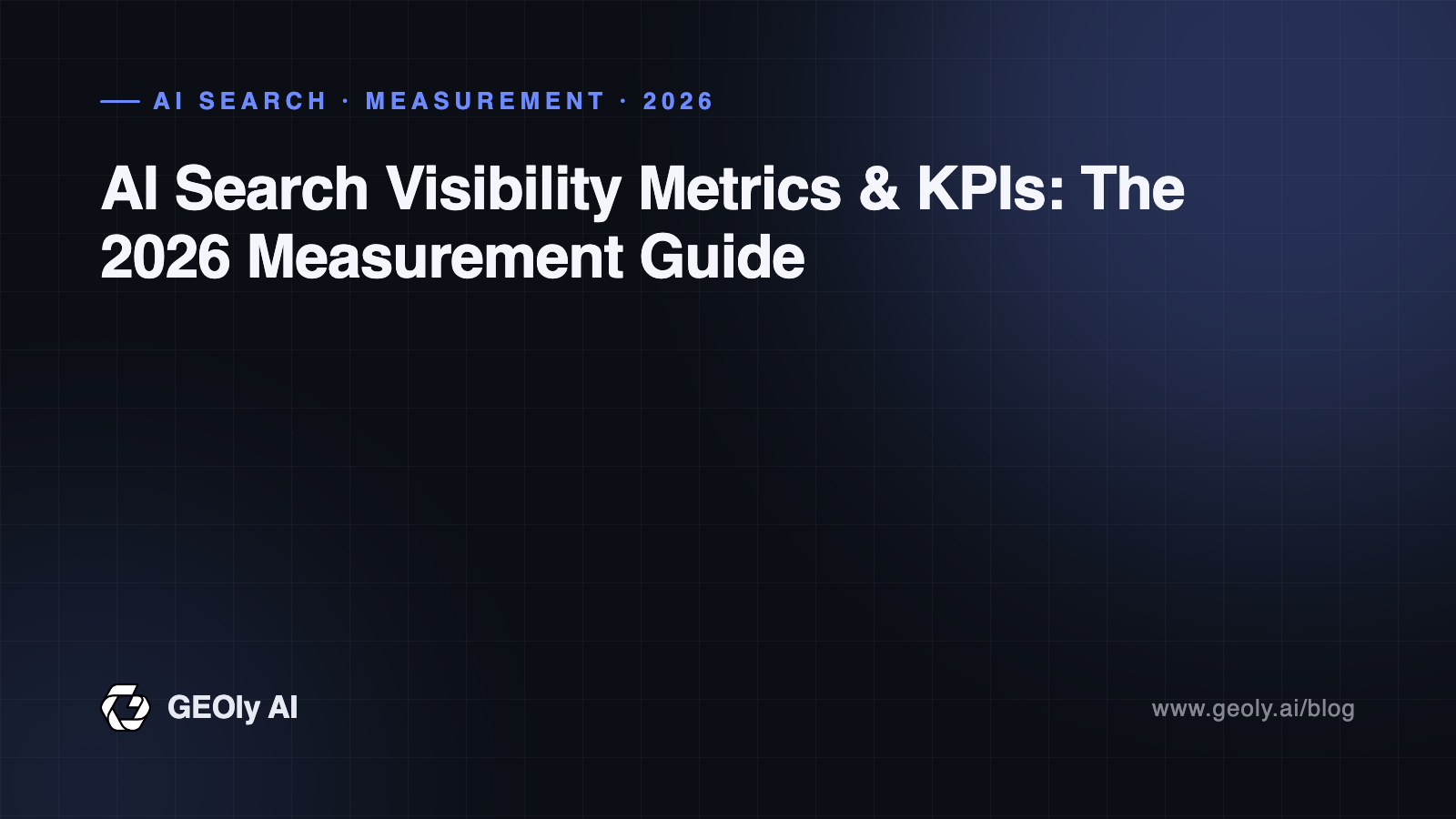 AI Search Visibility Metrics & KPIs: The 2026 Measurement Guide — GEOly AI blog cover AI Search Visibility Metrics & KPIs: The 2026 Measurement Guide — GEOly AI blog cover