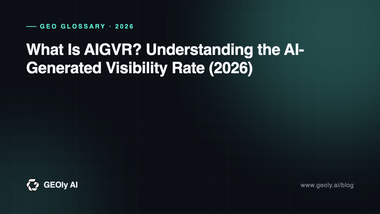 What Is AIGVR? Understanding the AI-Generated Visibility Rate (2026) — GEOly AI glossary cover What Is AIGVR? Understanding the AI-Generated Visibility Rate (2026) — GEOly AI glossary cover