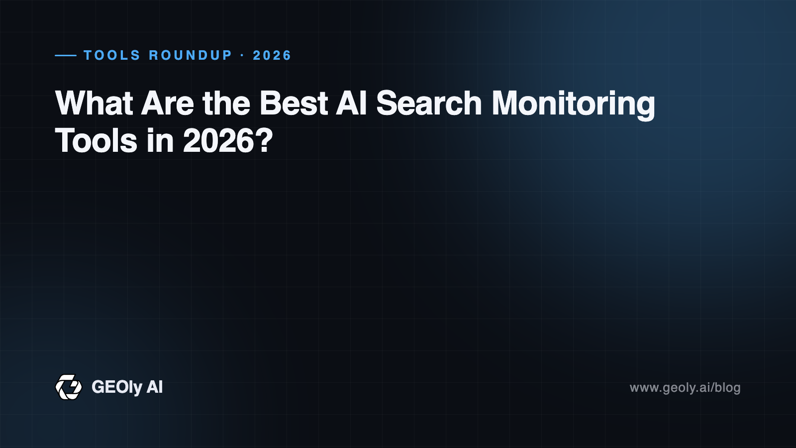 What Are the Best AI Search Monitoring Tools in 2026? — GEOly AI blog cover What Are the Best AI Search Monitoring Tools in 2026? — GEOly AI blog cover