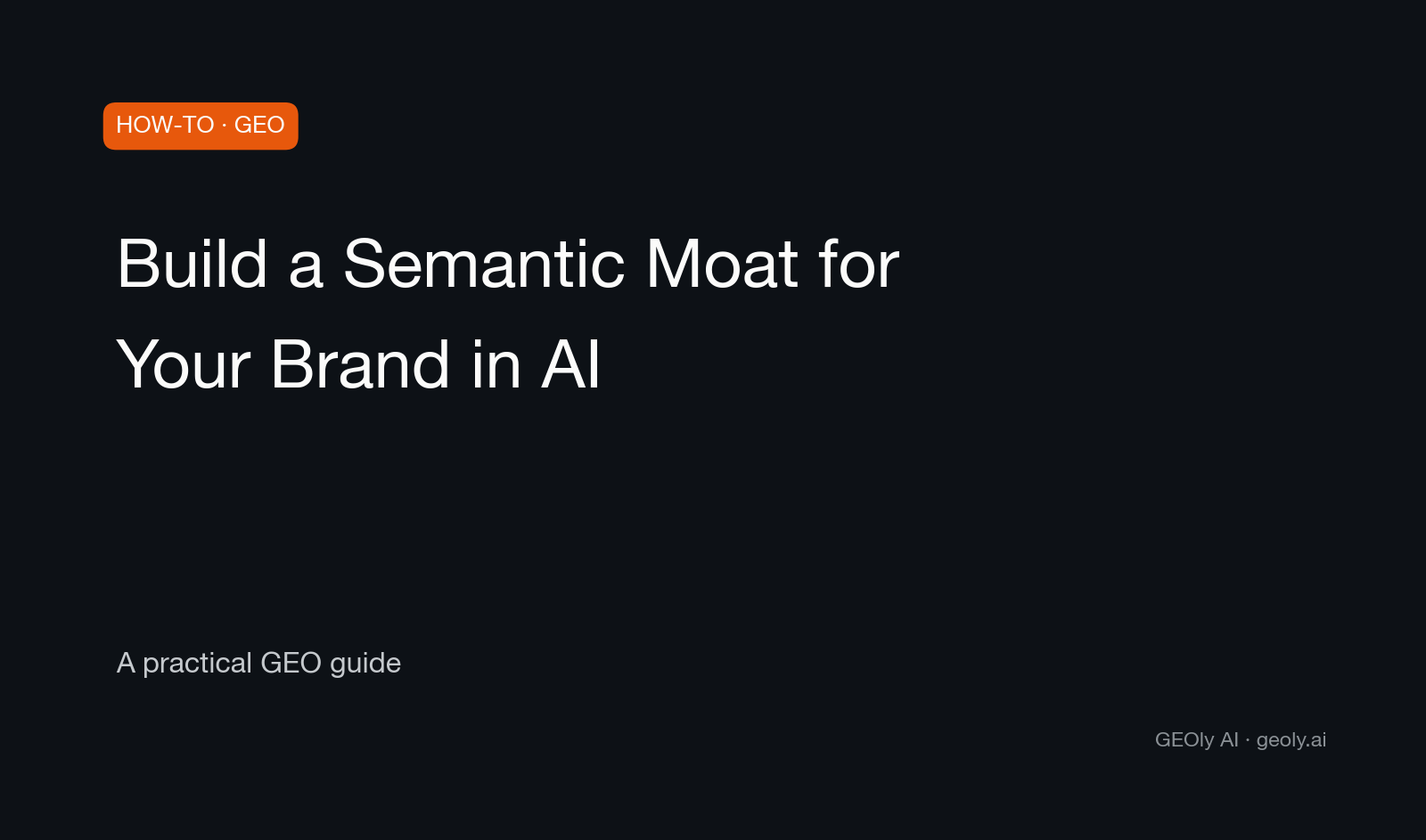 Build a Semantic Moat for Your Brand in AI — a practical GEO how-to guide from GEOly AI (geoly.ai)