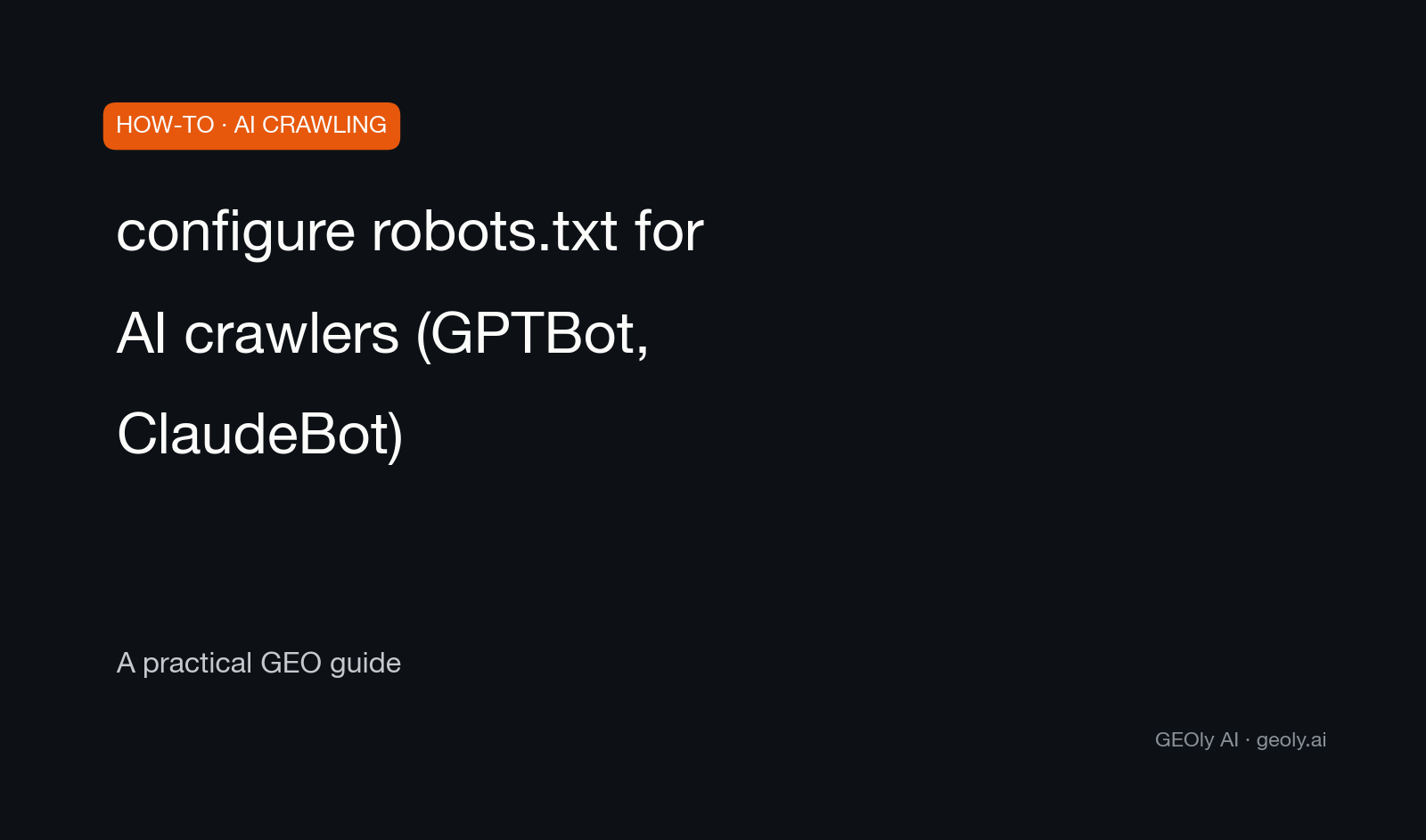 configure robots.txt for AI crawlers (GPTBot, ClaudeBot) — a practical GEO how-to guide from GEOly AI (geoly.ai)