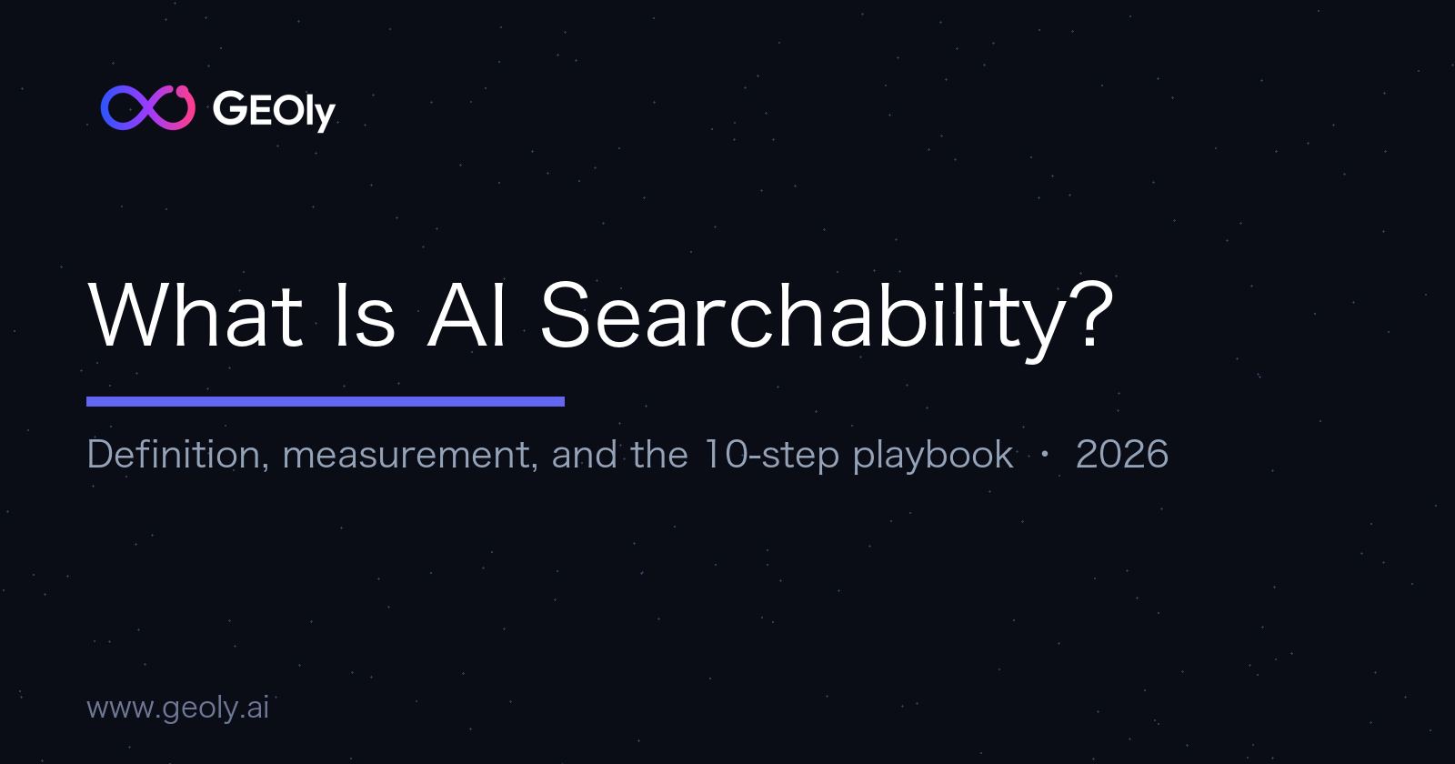 What Is AI Searchability? Definition, measurement and the 10-step improvement playbook — GEOly AI