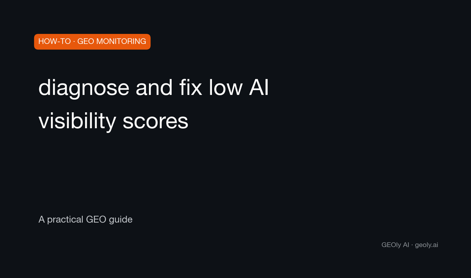 diagnose and fix low AI visibility scores — a practical GEO how-to guide from GEOly AI (geoly.ai)