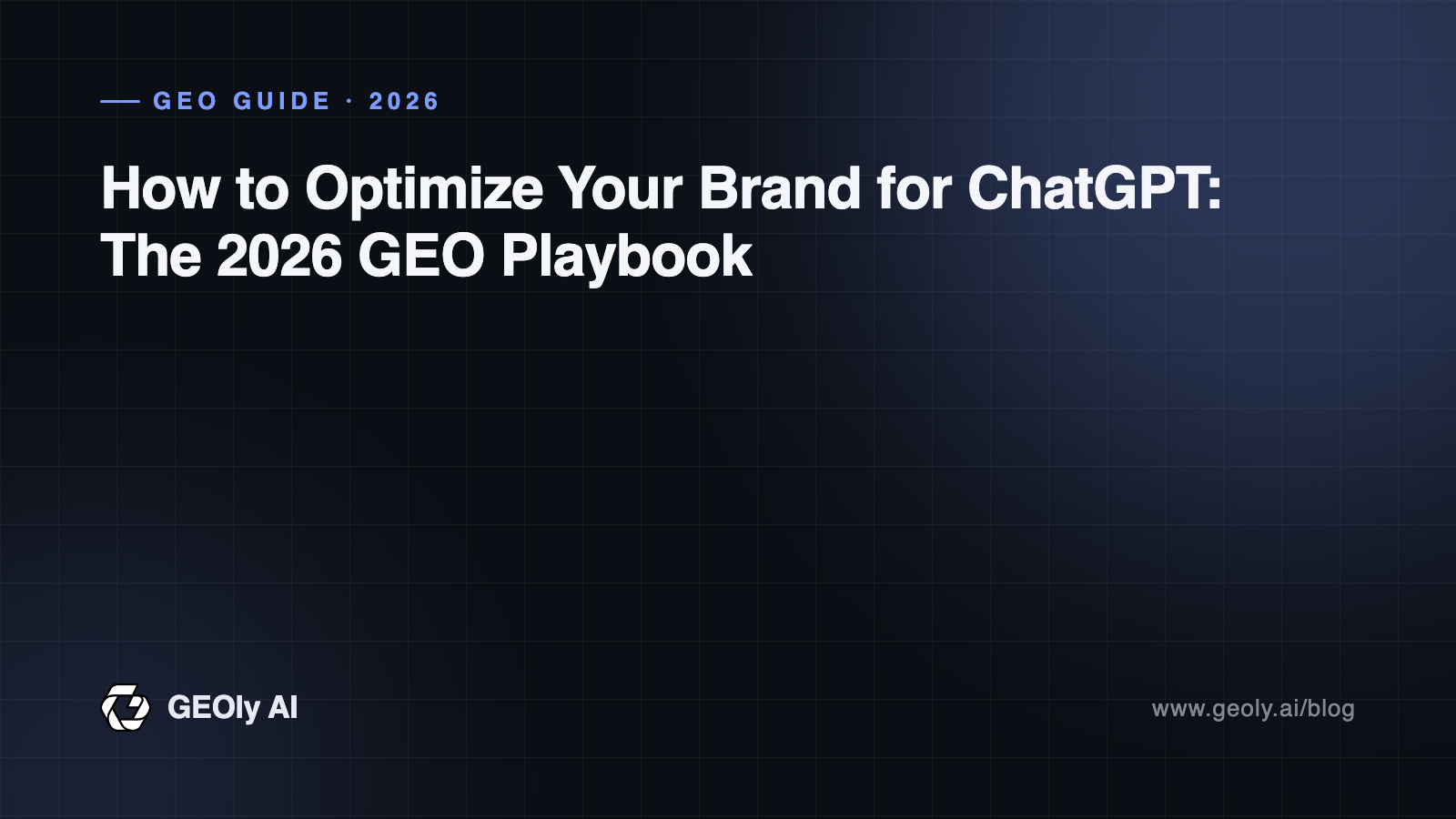 How to Optimize Your Brand for ChatGPT: The 2026 GEO Playbook — GEOly AI GEO guide cover How to Optimize Your Brand for ChatGPT: The 2026 GEO Playbook — GEOly AI GEO guide cover