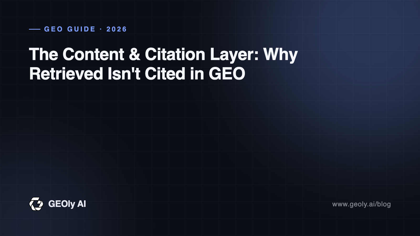 The Content & Citation Layer: Why Retrieved Isn't Cited in GEO — GEOly AI GEO guide cover The Content & Citation Layer: Why Retrieved Isn't Cited in GEO — GEOly AI GEO guide cover