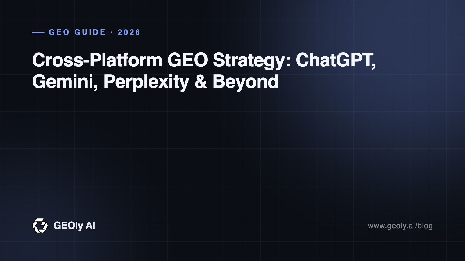 Cross-Platform GEO Strategy: ChatGPT, Gemini, Perplexity & Beyond — GEOly AI GEO guide cover Cross-Platform GEO Strategy: ChatGPT, Gemini, Perplexity & Beyond — GEOly AI GEO guide cover