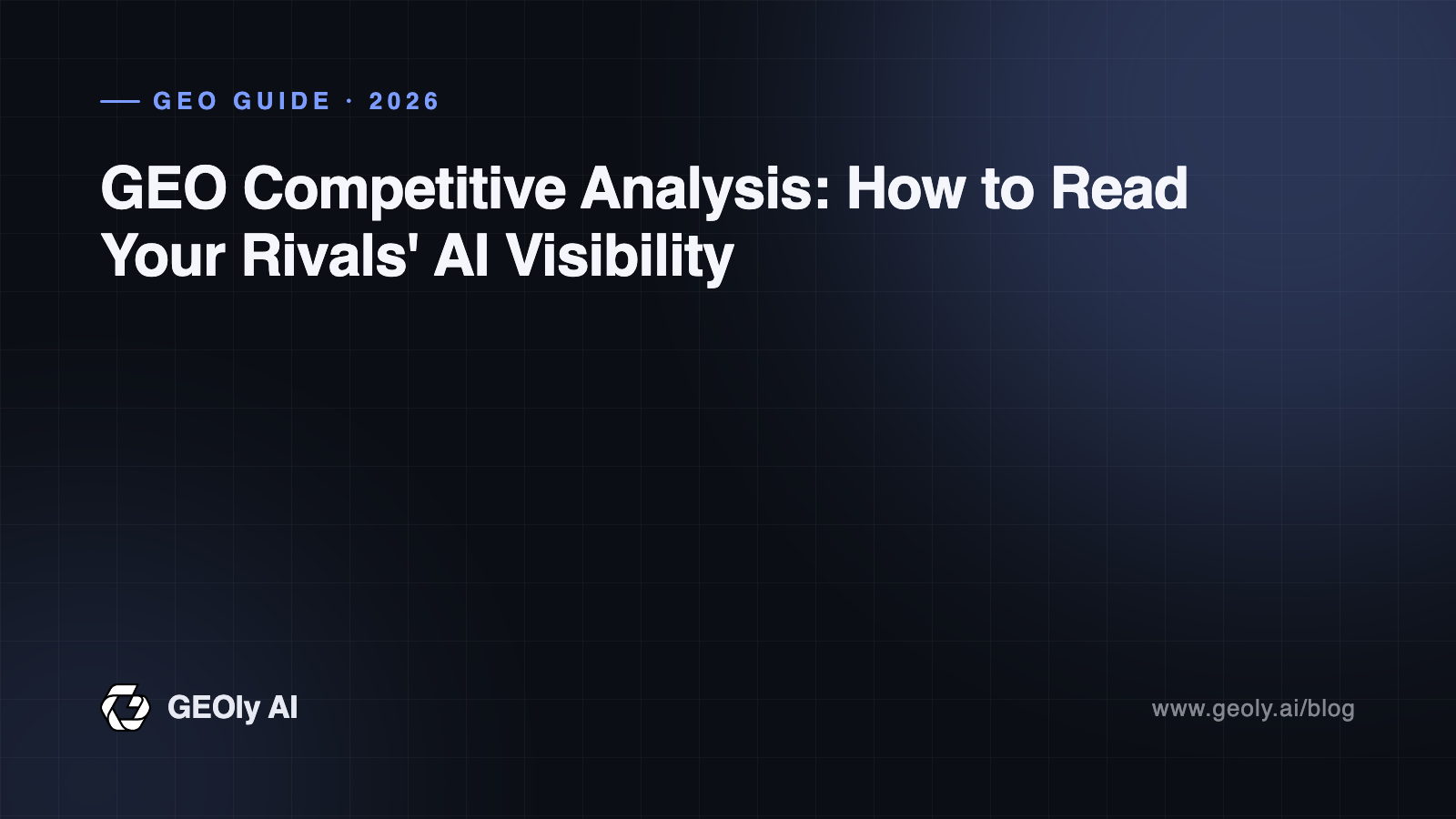 GEO Competitive Analysis: How to Read Your Rivals' AI Visibility — GEOly AI GEO guide cover GEO Competitive Analysis: How to Read Your Rivals' AI Visibility — GEOly AI GEO guide cover