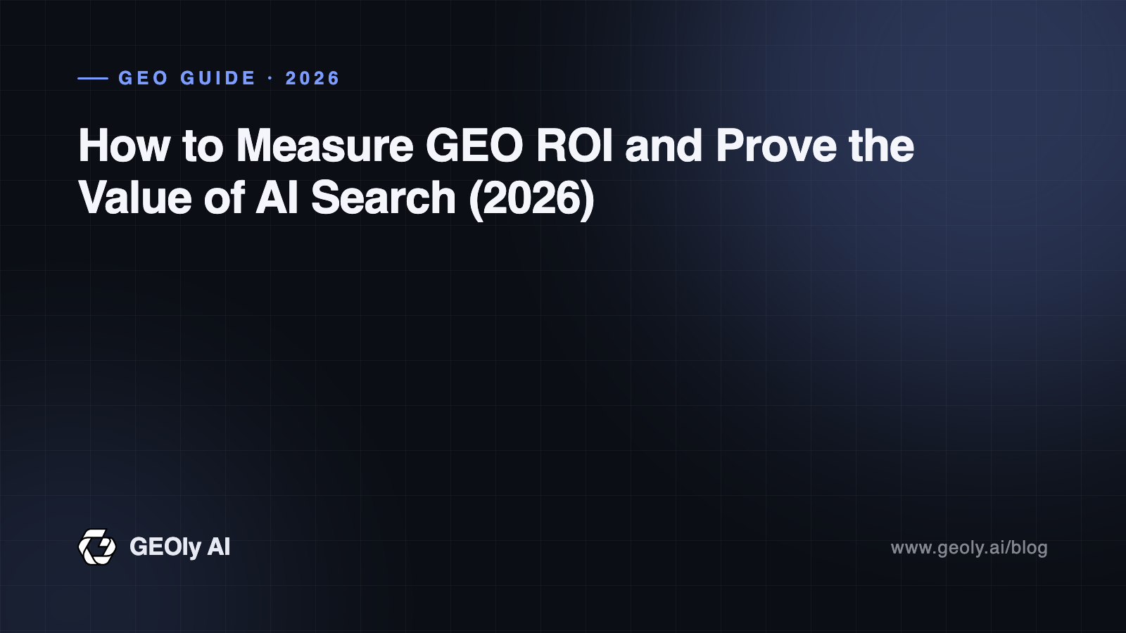 How to Measure GEO ROI and Prove the Value of AI Search (2026) — GEOly AI GEO guide cover How to Measure GEO ROI and Prove the Value of AI Search (2026) — GEOly AI GEO guide cover