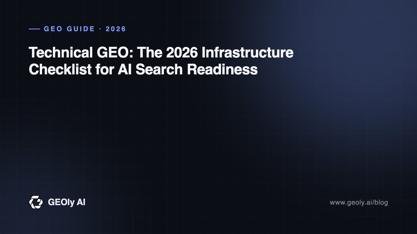 Technical GEO: The 2026 Infrastructure Checklist for AI Search Readiness — GEOly AI GEO guide cover Technical GEO: The 2026 Infrastructure Checklist for AI Search Readiness — GEOly AI GEO guide cover