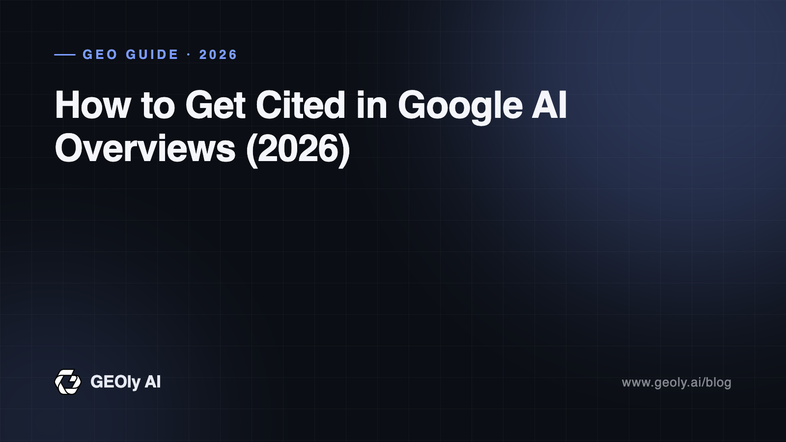 How to Get Cited in Google AI Overviews (2026) — GEOly AI GEO guide cover How to Get Cited in Google AI Overviews (2026) — GEOly AI GEO guide cover