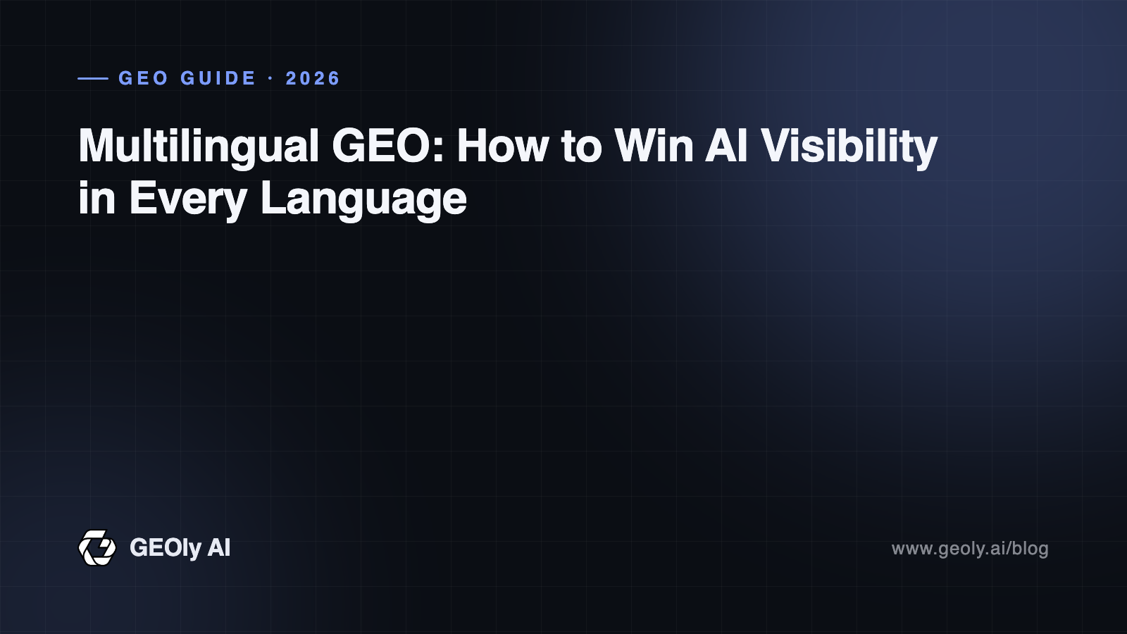 Multilingual GEO: How to Win AI Visibility in Every Language — GEOly AI GEO guide cover Multilingual GEO: How to Win AI Visibility in Every Language — GEOly AI GEO guide cover