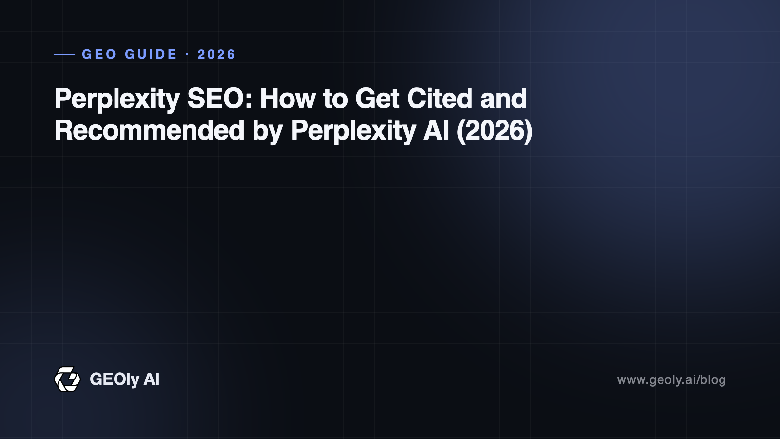 Perplexity SEO: How to Get Cited and Recommended by Perplexity AI (2026) — GEOly AI GEO guide cover Perplexity SEO: How to Get Cited and Recommended by Perplexity AI (2026) — GEOly AI GEO guide cover