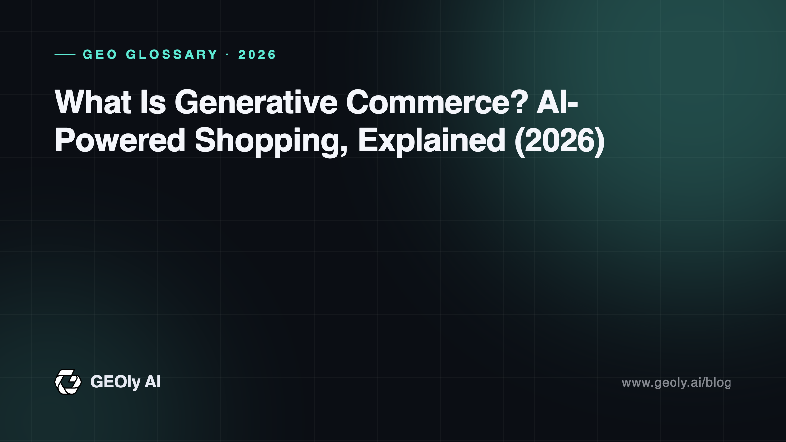 What Is Generative Commerce? AI-Powered Shopping, Explained (2026) — GEOly AI glossary cover What Is Generative Commerce? AI-Powered Shopping, Explained (2026) — GEOly AI glossary cover