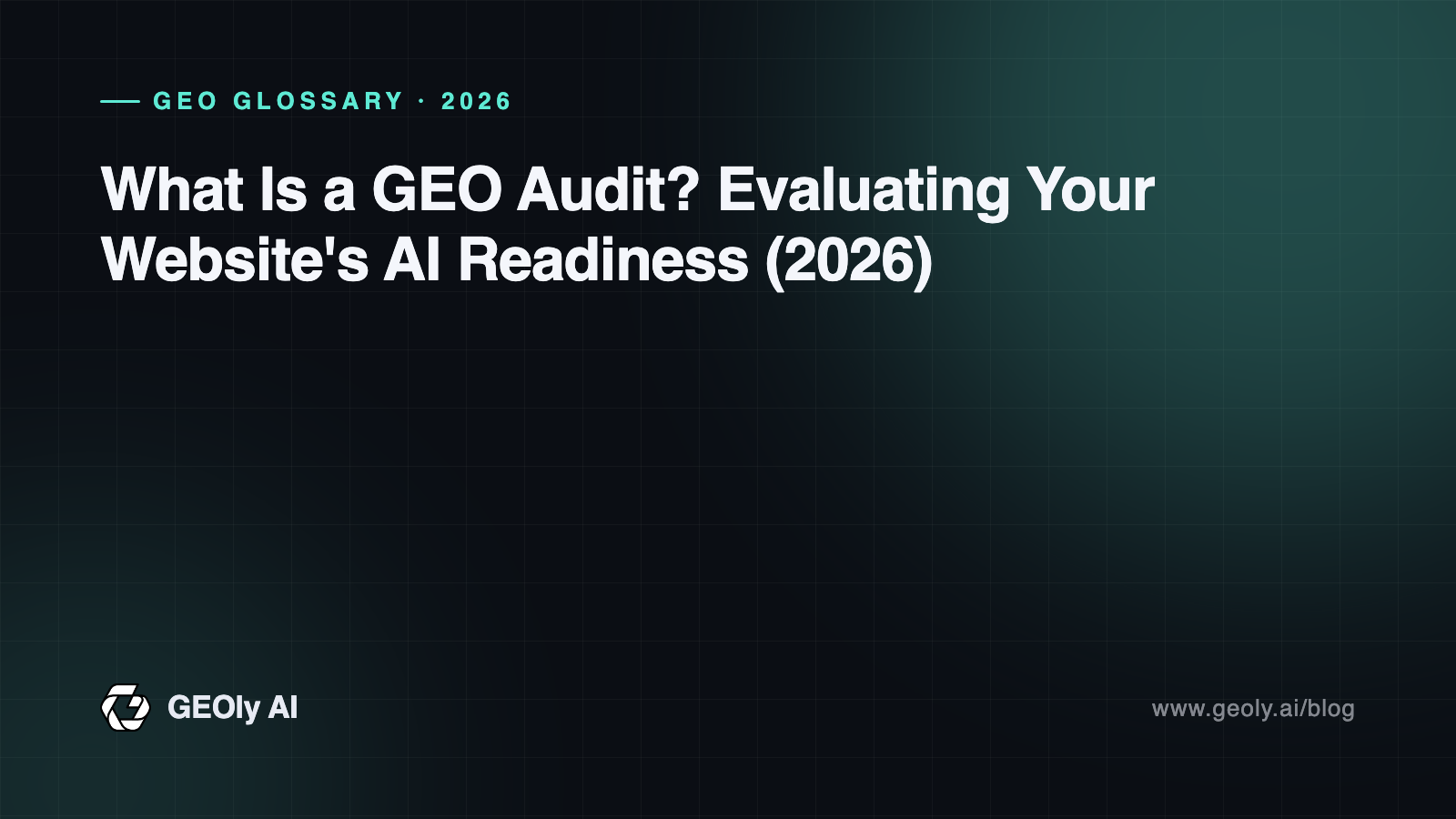 What Is a GEO Audit? Evaluating Your Website's AI Readiness (2026) — GEOly AI glossary cover What Is a GEO Audit? Evaluating Your Website's AI Readiness (2026) — GEOly AI glossary cover
