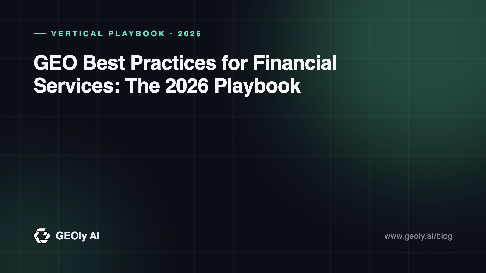 GEO Best Practices for Financial Services: The 2026 Playbook — GEOly AI blog cover