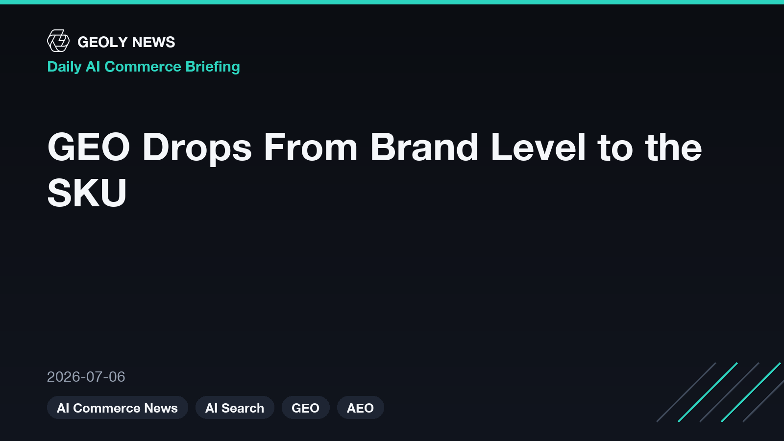 GEO Drops From Brand Level to the SKU — GEOly News daily AI commerce briefing, 2026-07-06 GEO Drops From Brand Level to the SKU — GEOly News daily AI commerce briefing, 2026-07-06