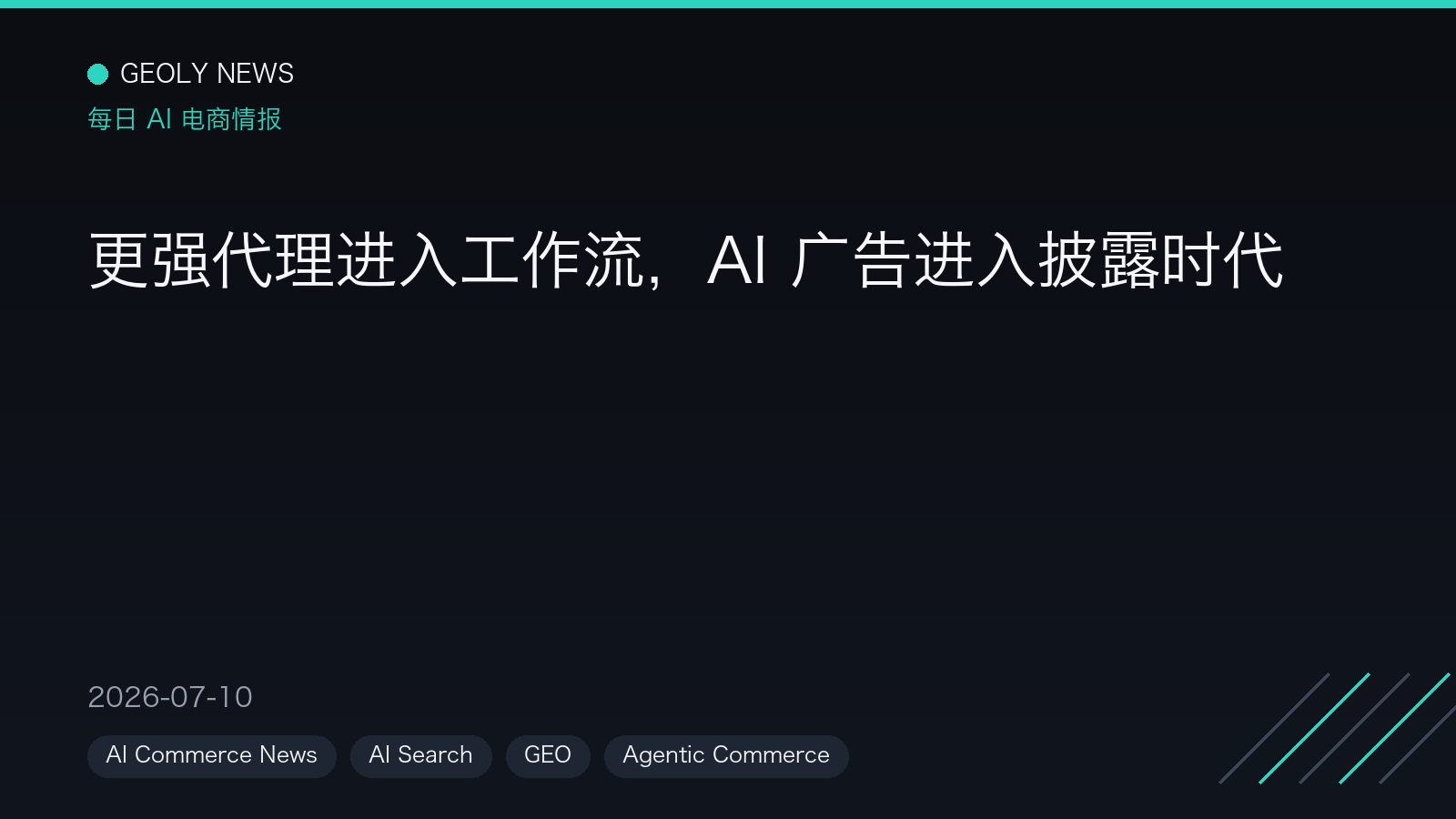 更强代理进入工作流,AI 广告进入披露时代 —— GEOly News,2026-07-10 更强代理进入工作流,AI 广告进入披露时代 —— GEOly News,2026-07-10