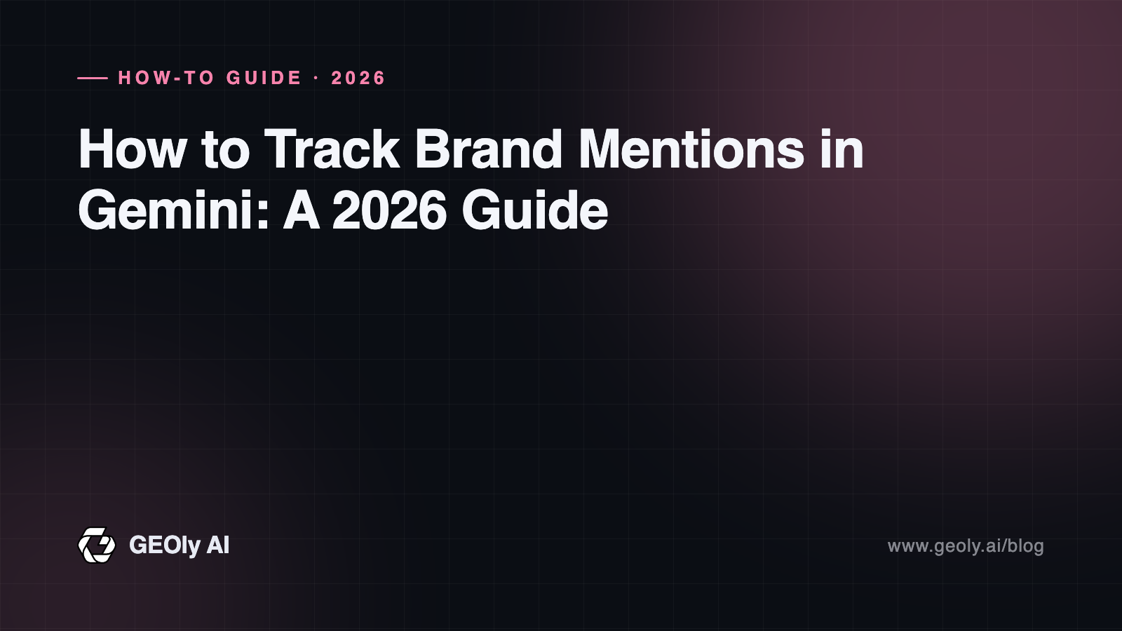 How to Track Brand Mentions in Gemini: A 2026 Guide — GEOly AI blog cover How to Track Brand Mentions in Gemini: A 2026 Guide — GEOly AI blog cover