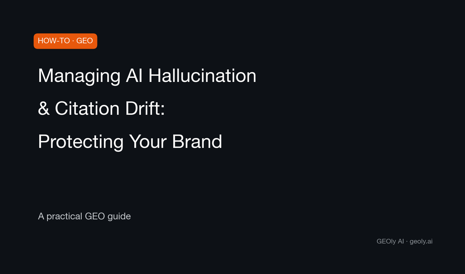 Managing AI Hallucination & Citation Drift: Protecting Your Brand Truth — a practical GEO how-to guide from GEOly AI (geoly.ai)