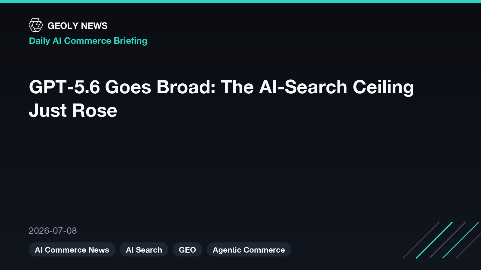 GPT-5.6 Goes Broad: The AI-Search Ceiling Just Rose — GEOly News daily AI commerce briefing, 2026-07-08