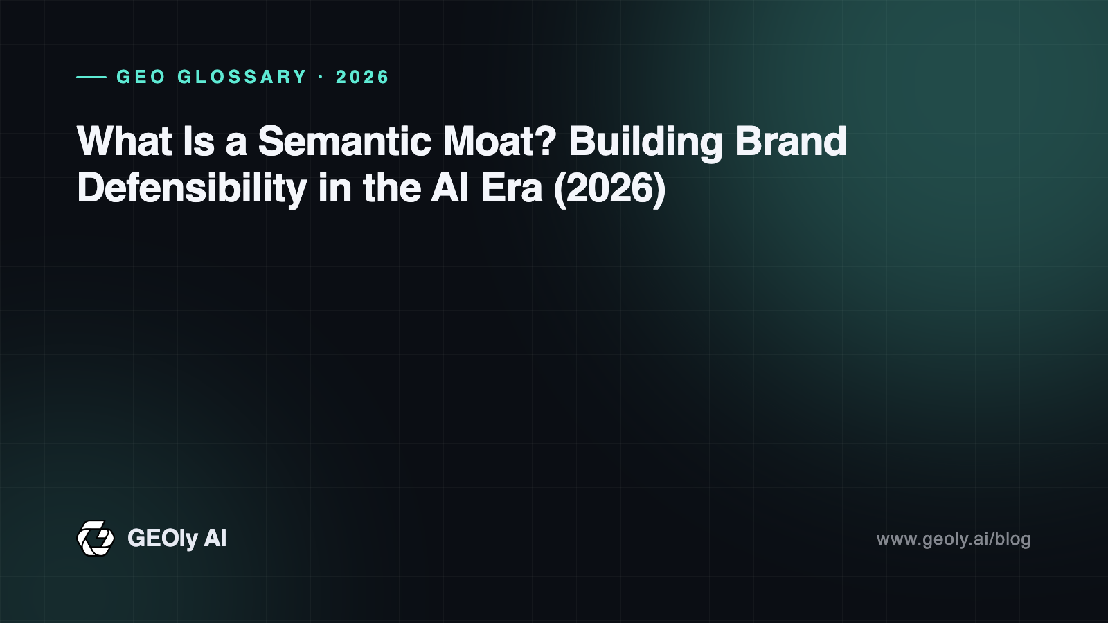 What Is a Semantic Moat? Building Brand Defensibility in the AI Era (2026) — GEOly AI glossary cover What Is a Semantic Moat? Building Brand Defensibility in the AI Era (2026) — GEOly AI glossary cover