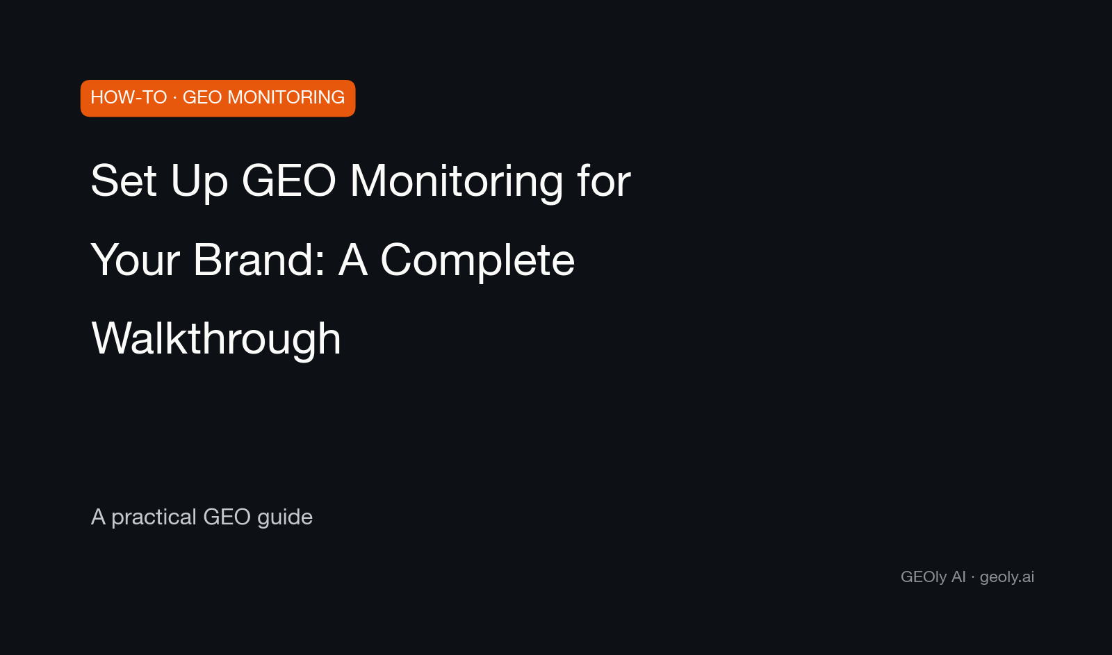 Set Up GEO Monitoring for Your Brand: A Complete Walkthrough — a practical GEO how-to guide from GEOly AI (geoly.ai)