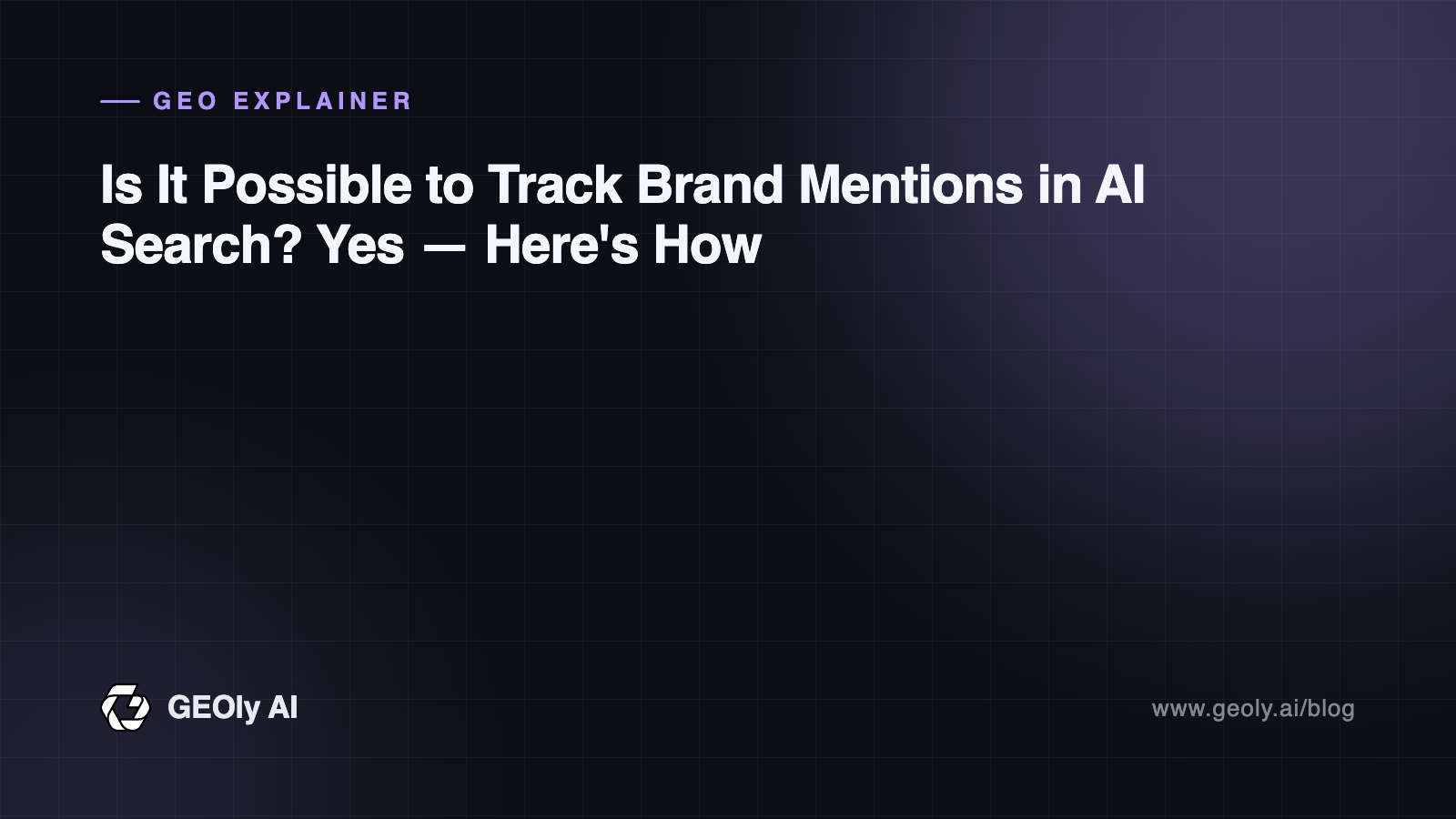 Is It Possible to Track Brand Mentions in AI Search? Yes — Here's How — GEOly AI blog cover Is It Possible to Track Brand Mentions in AI Search? Yes — Here's How — GEOly AI blog cover