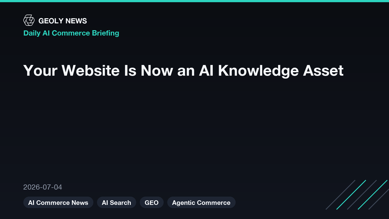 Your Website Is Now an AI Knowledge Asset — GEOly News daily AI commerce briefing, 2026-07-04 Your Website Is Now an AI Knowledge Asset — GEOly News daily AI commerce briefing, 2026-07-04