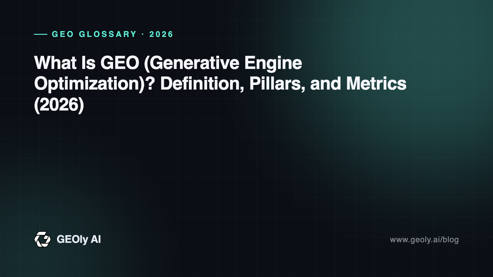 What Is GEO (Generative Engine Optimization)? Definition, Pillars, and Metrics (2026) — GEOly AI glossary cover What Is GEO (Generative Engine Optimization)? Definition, Pillars, and Metrics (2026) — GEOly AI glossary cover