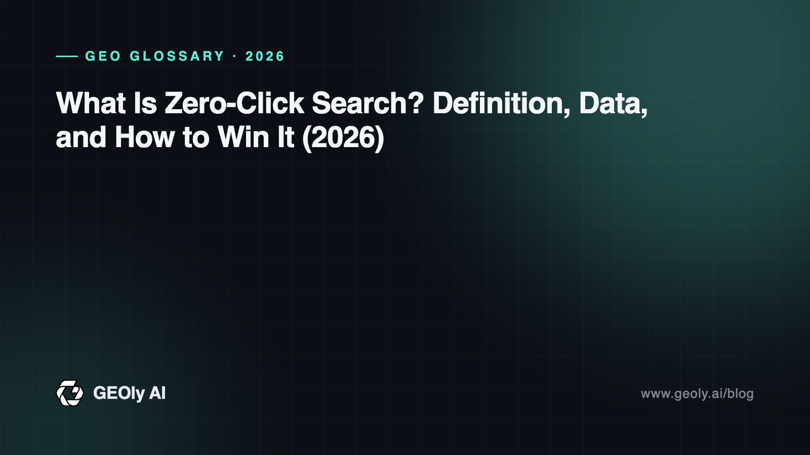 What Is Zero-Click Search? Definition, Data, and How to Win It (2026) — GEOly AI glossary cover What Is Zero-Click Search? Definition, Data, and How to Win It (2026) — GEOly AI glossary cover
